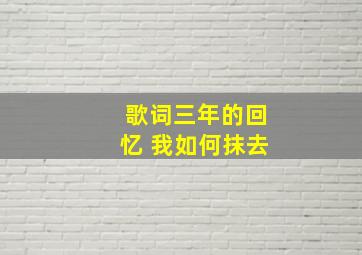 歌词三年的回忆 我如何抹去